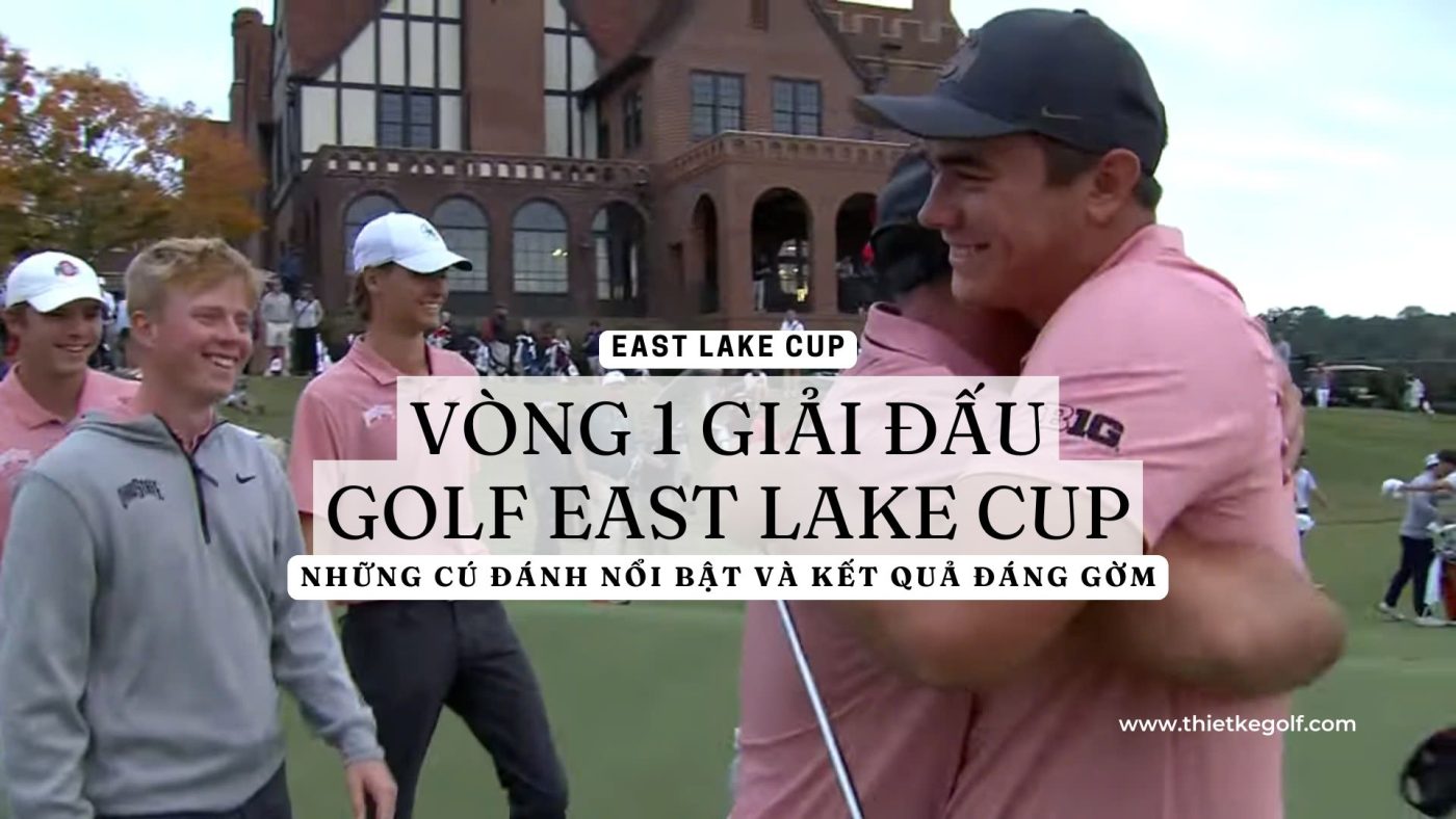 vòng 1 Giải Đấu Golf East Lake Cup