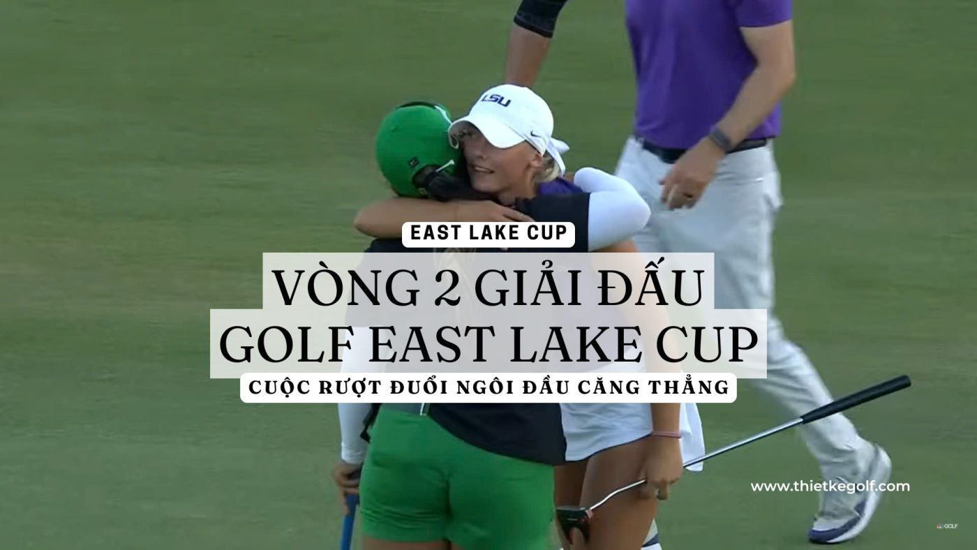vòng 2 Giải Đấu Golf East Lake Cup