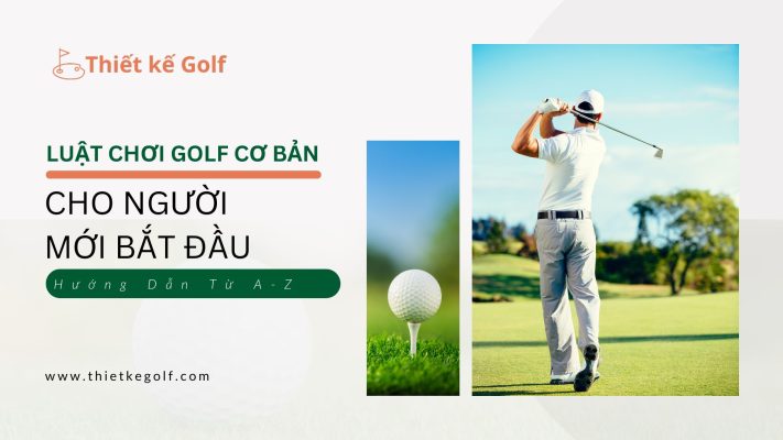 Luật chơi Golf cơ bản cho người mới bắt đầu